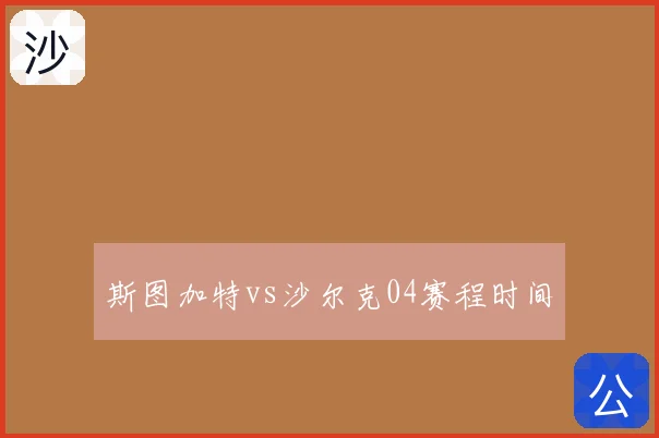 斯图加特vs沙尔克04赛程时间