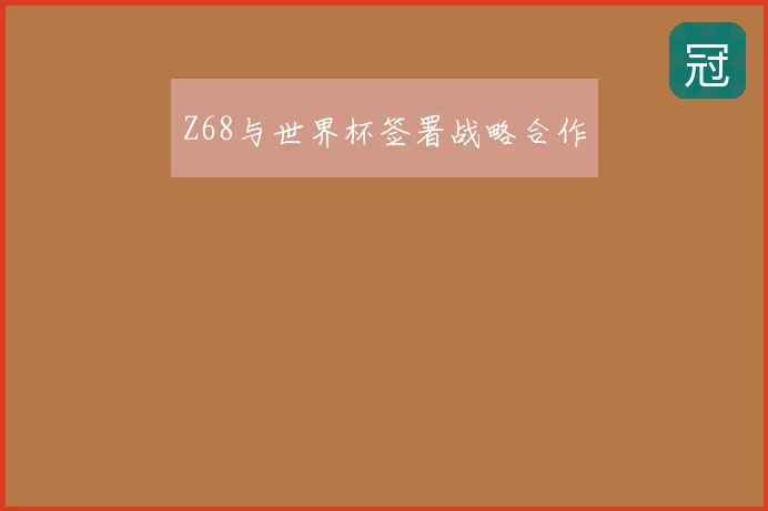 Z68与世界杯签署战略合作